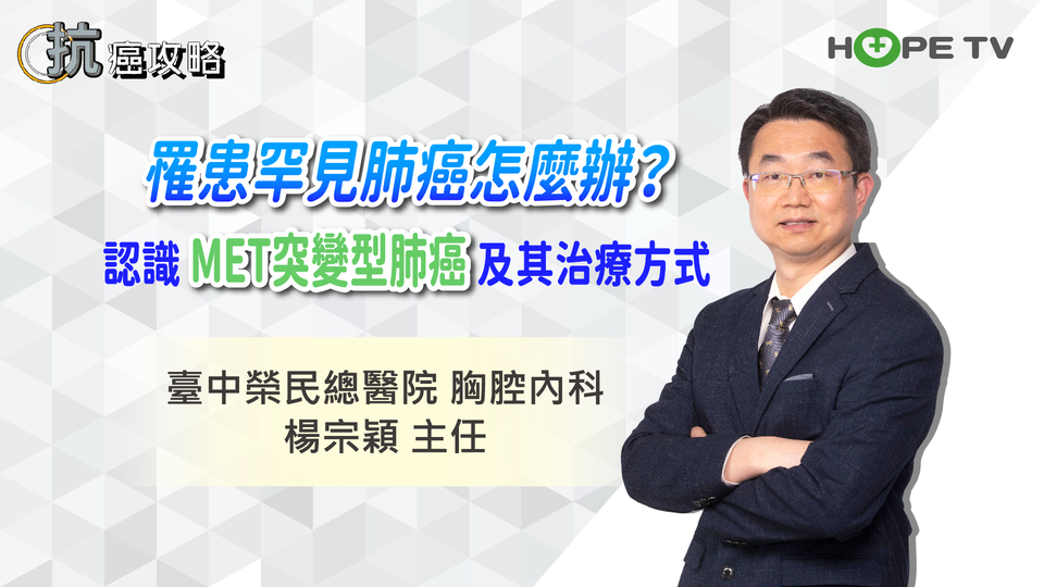 罹患罕見肺癌怎麼辦？認識MET突變型肺癌及其治療方式〡ft.臺中榮民總醫院胸腔內科楊宗穎主任〡【抗癌攻略】