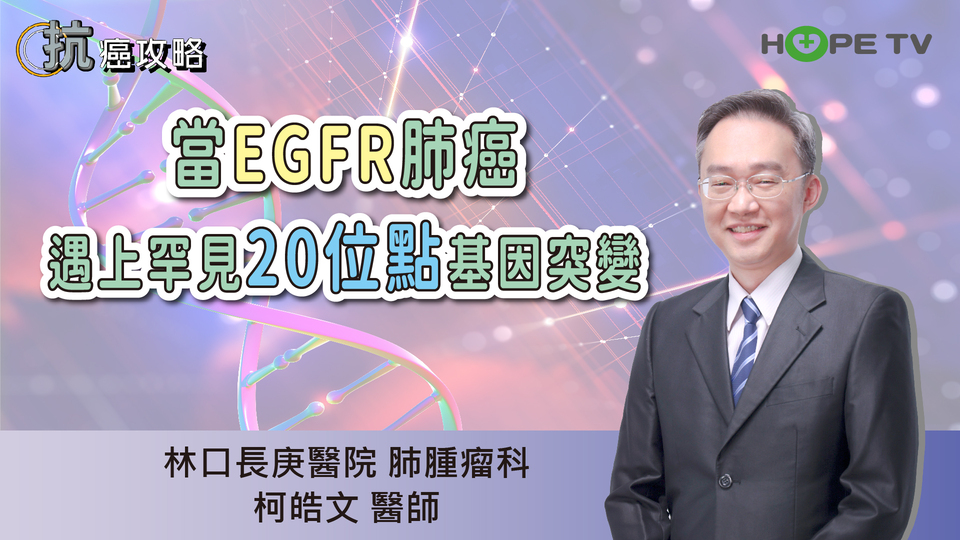 當EGFR肺癌遇上罕見20位點基因突變〡ft.林口長庚醫院肺腫瘤及內視鏡科柯皓文醫師【抗癌攻略】