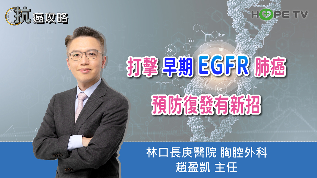 打擊早期EGFR肺癌，預防復發有新招〡ft.林口長庚醫院胸腔外科 趙盈凱 主任〡【抗癌攻略】